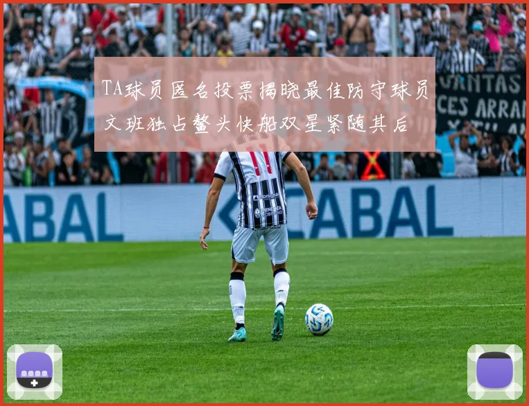 TA球员匿名投票揭晓最佳防守球员文班独占鳌头快船双星紧随其后