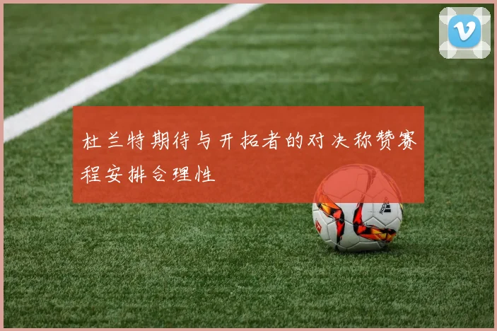 杜兰特期待与开拓者的对决称赞赛程安排合理性