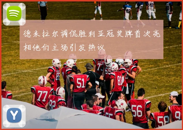 德米拉尔调侃胜利亚冠奖牌首次亮相他们主场引发热议